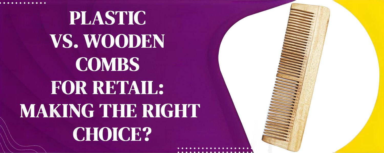 Plastic vs. Wooden Combs for Retail: Making the Right Choice?